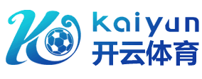 开云·体育(官网)-官方登录入口 - KAIYUN SPORTS